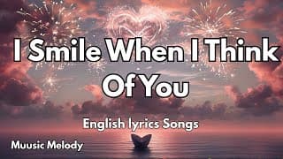 I Smile When I Think Of You💋(Lyrics) New Best Love Romantic English Songs 2025