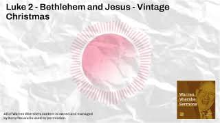 Luke 2 - Bethlehem and Jesus - Vintage Christmas | Warren Wiersbe Sermons