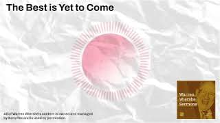 The Best is Yet to Come | Warren Wiersbe Sermons
