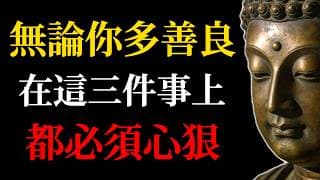 無論你多善良，在這三件事上，都必須心狠！佛法從未告訴你的真相！#佛學智慧#修行#心靈成長#慈悲#金剛經#人生智慧#善良的邊界#內心成長#正念#因果#佛教故事#覺醒#自我成長#人際關系#斷舍離#生命智慧