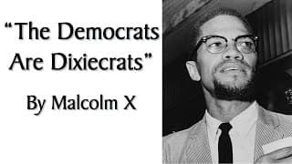 "The Democrats Are Dixiecrats" by Malcolm X. Speech from Black Nationalist + Human Rights Leader.