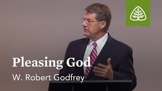W. Robert Godfrey: Pleasing God