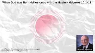 When God Was Born - Milestones with the Master - Hebrews 10:1-18 | Warren Wiersbe Sermons