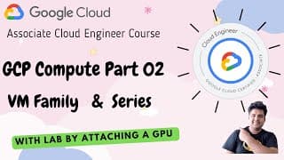 EP 14 : GCP Compute Family & Series | Attach GPU to VM