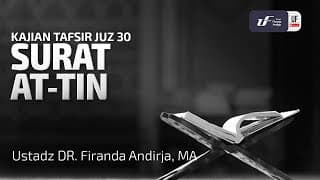 Tafsir Juz Amma : Surat At-Tin - Ustadz Dr. Firanda Andirja, M.A.