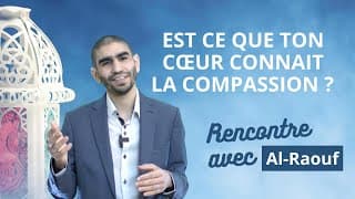 Jour 21. Est ce que ton cœur connait la compassion ? - Al-Raouf