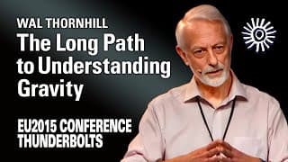 Wal Thornhill: The Long Path to Understanding Gravity | EU2015