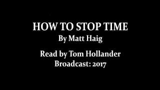 How to Stop Time (2017) by Matt Haig; read by Tom Hollander