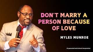 DON’T MARRY A PERSON BECAUSE OF LOVE - Myles Munroe Motivational Speech