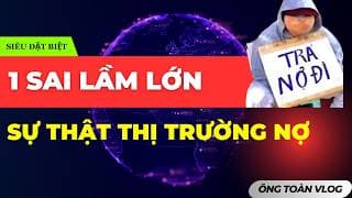 🔴🔴 MỘT SAI LẦM LỚN VÀ SỰ THẬT VỀ THỊ TRƯỜNG NỢ !