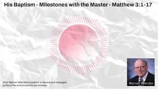 His Baptism - Milestones with the Master - Matthew 3:1-17 | Warren Wiersbe Sermons