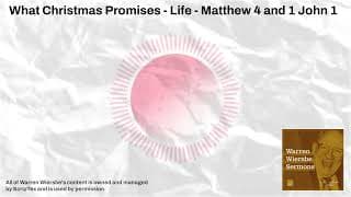 What Christmas Promises - Life - Matthew 4 and 1 John 1 | Warren Wiersbe Sermons
