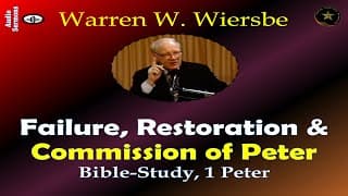 WARREN WIERSBE | FAILURE, RESTORATION & COMMISSION OF PETER TO STRENGTHEN-SHEPHERD THE "FLOCK"