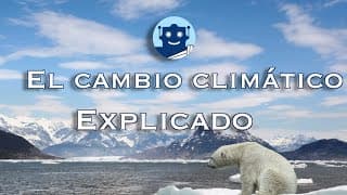 EL CAMBIO CLIMÁTICO EXPLICADO