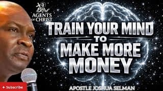 TRAIN YOUR MIND TO MAKE MORE MONEY -APOSTLE JOSHUA SELMAN