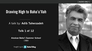 Drawing Nigh to Baha'u'llah (1 of 12) - A Talk by Adib Taherzadeh