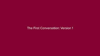 The First Conversation: Version 1