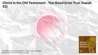 Christ in the Old Testament - Too Good to be True (Isaiah 53) | Warren Wiersbe Sermons