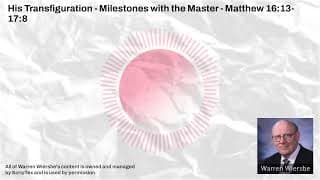 His Transfiguration - Milestones with the Master - Matthew 16:13-17:8 | Warren Wiersbe Sermons