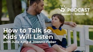 Ep #19:  How to Talk so Kids Will Listen with Julie King & Joanna Faber | The Child Psych Podcast