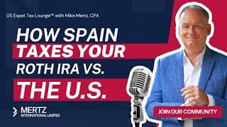 Expat Tax Tips: How Spain Taxes Your Roth IRA vs the U.S. | Tax Strategies with Mike Mertz, CPA