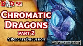 Chromatic Dragons Part 2 | D&D Monster Lore | The Dungeoncast Ep.117