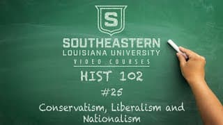 HIST 102 #25 - Conservatism, Liberalism and Nationalism
